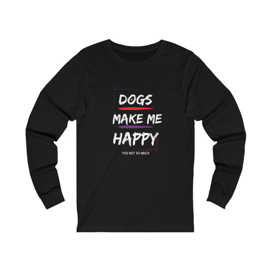 Dogs Make Me Happy Long Sleeve Shirt.